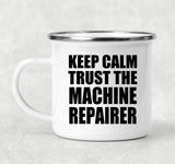 Keep Calm and Trust The Machine Repairer - 12oz Camping Mug