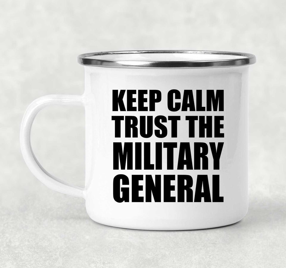 Keep Calm and Trust The Military General - 12oz Camping Mug
