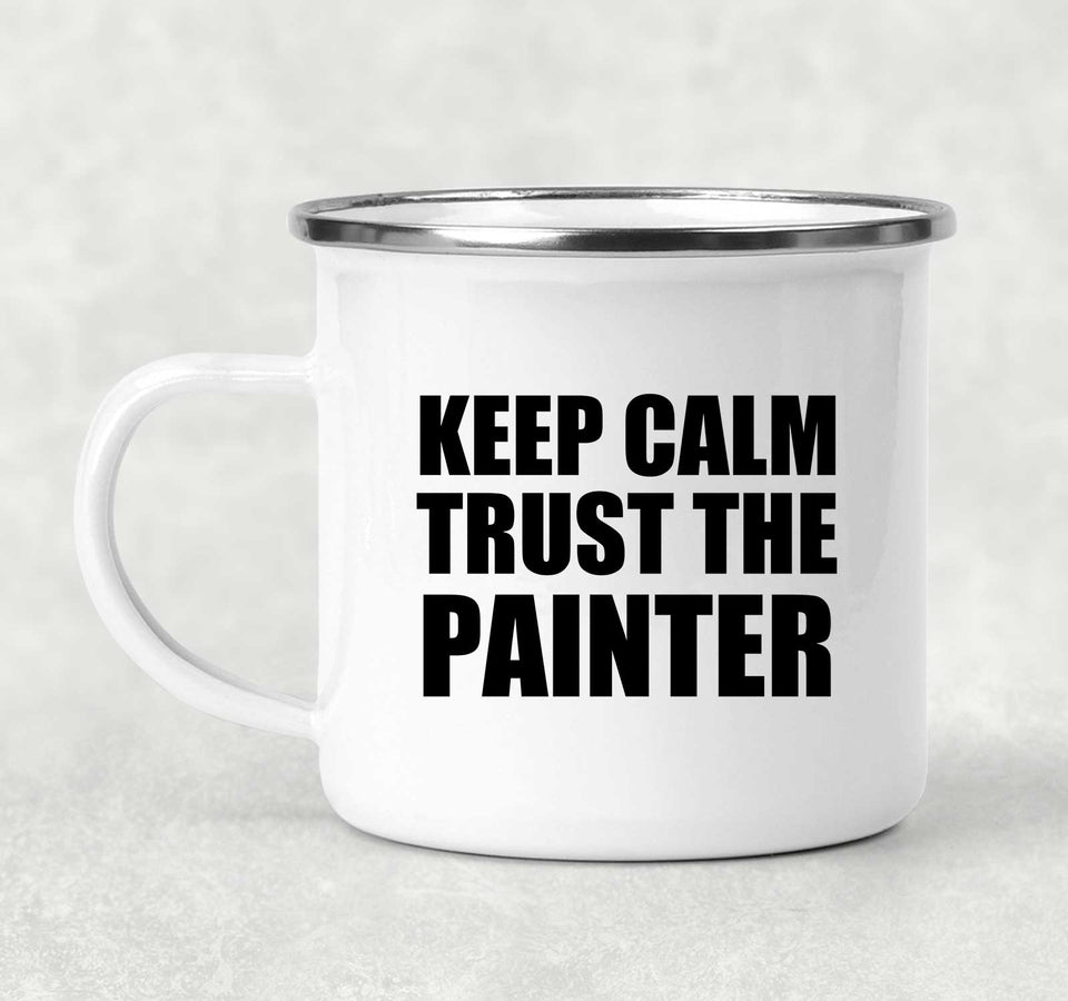 Keep Calm and Trust The Painter - 12oz Camping Mug