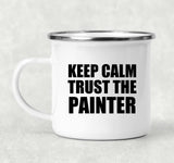 Keep Calm and Trust The Painter - 12oz Camping Mug
