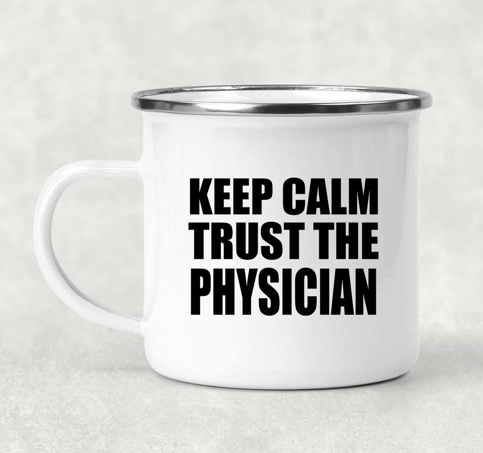 Keep Calm and Trust The Physician - 12oz Camping Mug