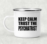 Keep Calm and Trust The Psychiatrist - 12oz Camping Mug