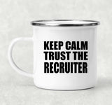 Keep Calm and Trust The Recruiter - 12oz Camping Mug