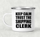 Keep Calm and Trust The Shipping Clerk - 12oz Camping Mug