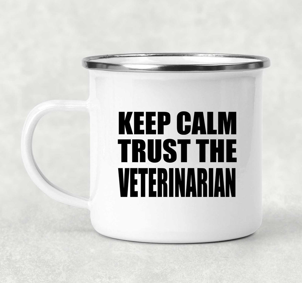 Keep Calm and Trust The Veterinarian - 12oz Camping Mug