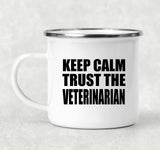 Keep Calm and Trust The Veterinarian - 12oz Camping Mug