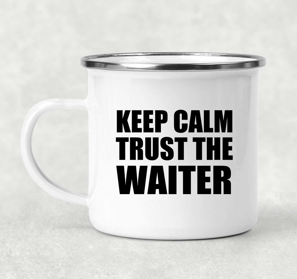 Keep Calm and Trust The Waiter - 12oz Camping Mug