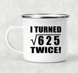 50th Birthday I Turned Square Root of 625 Twice - 12oz Camping Mug