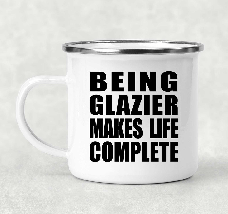 Being Glazier Makes Life Complete - 12oz Camping Mug