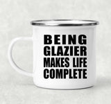 Being Glazier Makes Life Complete - 12oz Camping Mug