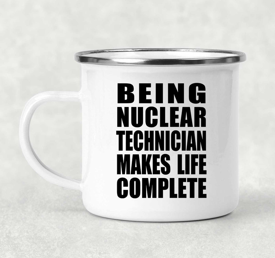 Being Nuclear Technician Makes Life Complete - 12oz Camping Mug