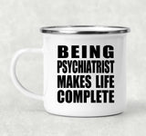 Being Psychiatrist Makes Life Complete - 12oz Camping Mug
