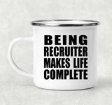Being Recruiter Makes Life Complete - 12oz Camping Mug