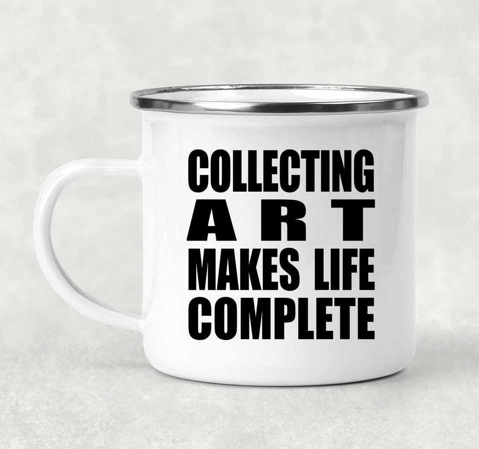 Collecting Art Makes Life Complete - 12oz Camping Mug