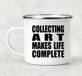 Collecting Art Makes Life Complete - 12oz Camping Mug