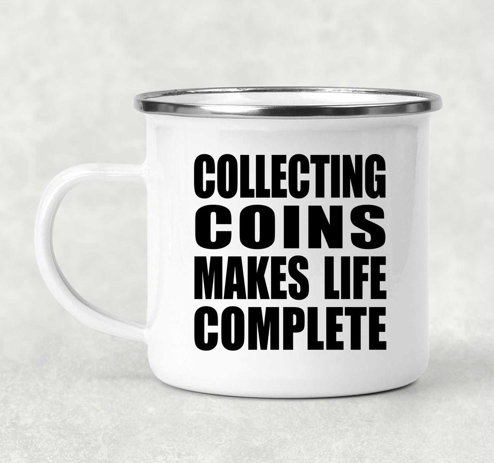 Collecting Coins Makes Life Complete - 12oz Camping Mug