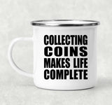 Collecting Coins Makes Life Complete - 12oz Camping Mug