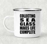 Collecting Sea Glass Makes Life Complete - 12oz Camping Mug
