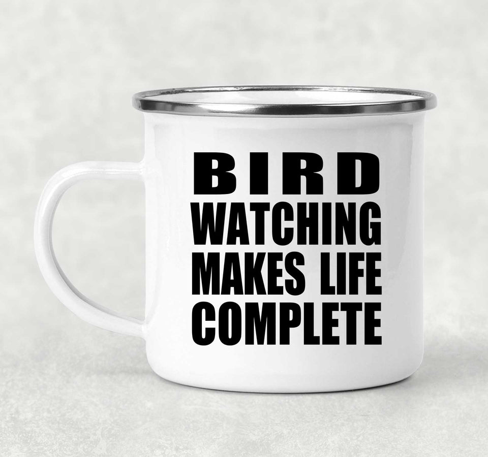 Bird Watching Makes Life Complete - 12oz Camping Mug