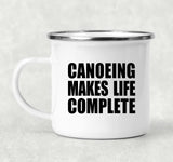Canoeing Makes Life Complete - 12oz Camping Mug