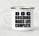 Dog Breeding Makes Life Complete - 12oz Camping Mug