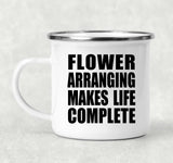 Flower Arranging Makes Life Complete - 12oz Camping Mug