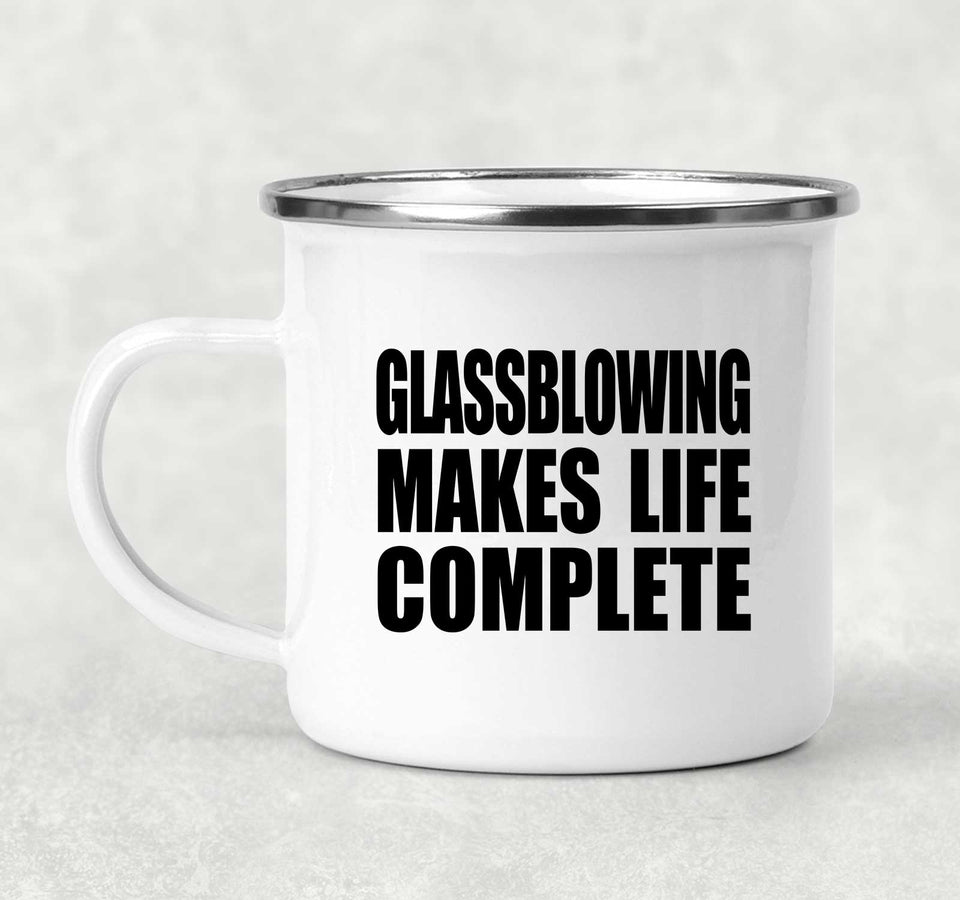 Glassblowing Makes Life Complete - 12oz Camping Mug