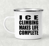 Ice Climbing Makes Life Complete - 12oz Camping Mug