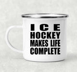 Ice Hockey Makes Life Complete - 12oz Camping Mug