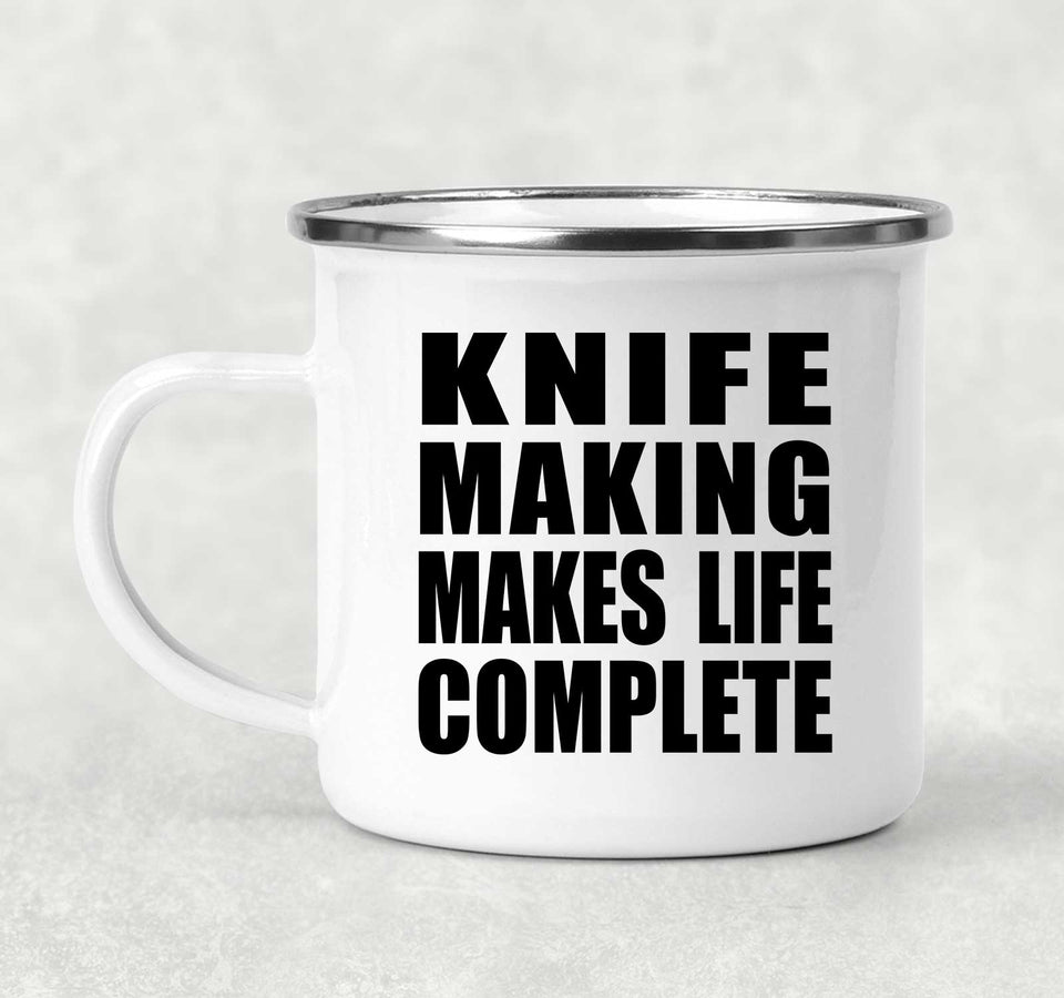Knife Making Makes Life Complete - 12oz Camping Mug