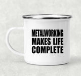Metalworking Makes Life Complete - 12oz Camping Mug