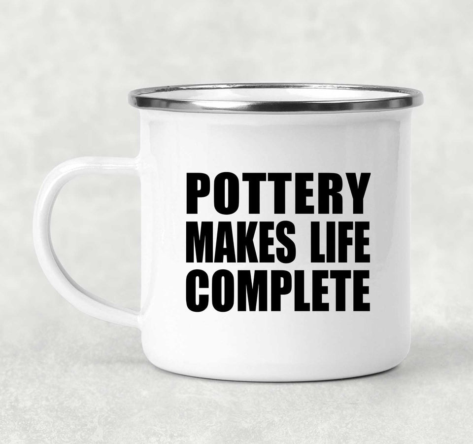 Pottery Makes Life Complete - 12oz Camping Mug