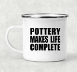 Pottery Makes Life Complete - 12oz Camping Mug