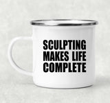 Sculpting Makes Life Complete - 12oz Camping Mug