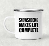 Snowshoeing Makes Life Complete - 12oz Camping Mug