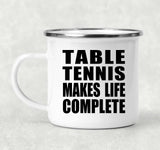 Table Tennis Makes Life Complete - 12oz Camping Mug