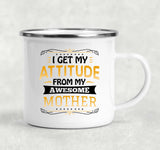 I Get My Attitude From My Awesome Mother - 12oz Camping Mug