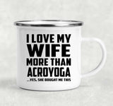 I Love My Wife More Than Acroyoga - 12oz Camping Mug