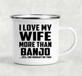 I Love My Wife More Than Banjo - 12oz Camping Mug