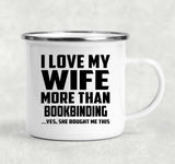 I Love My Wife More Than Bookbinding - 12oz Camping Mug