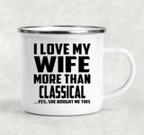 I Love My Wife More Than Classical - 12oz Camping Mug