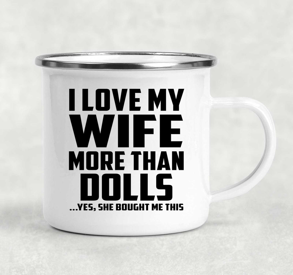 I Love My Wife More Than Dolls - 12oz Camping Mug