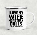 I Love My Wife More Than Dolls - 12oz Camping Mug