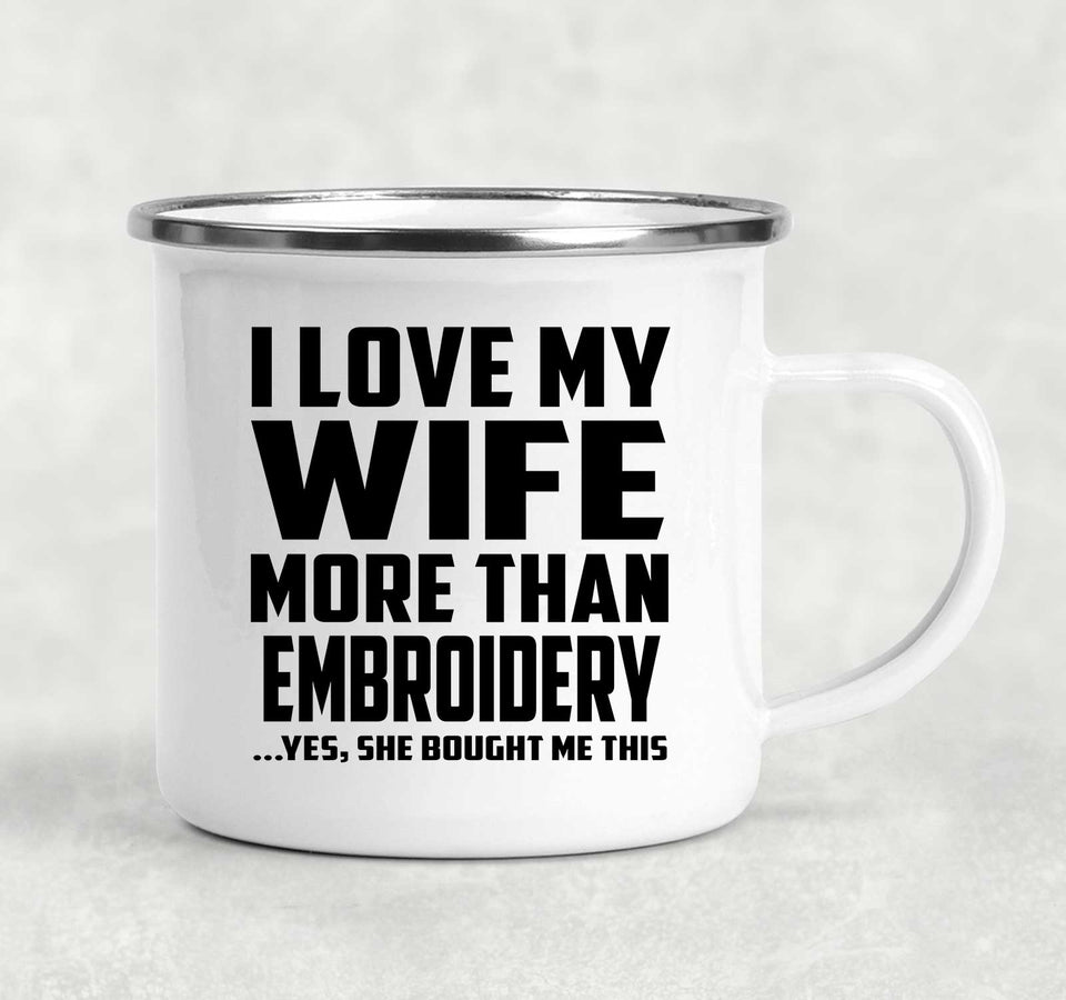 I Love My Wife More Than Embroidery - 12oz Camping Mug