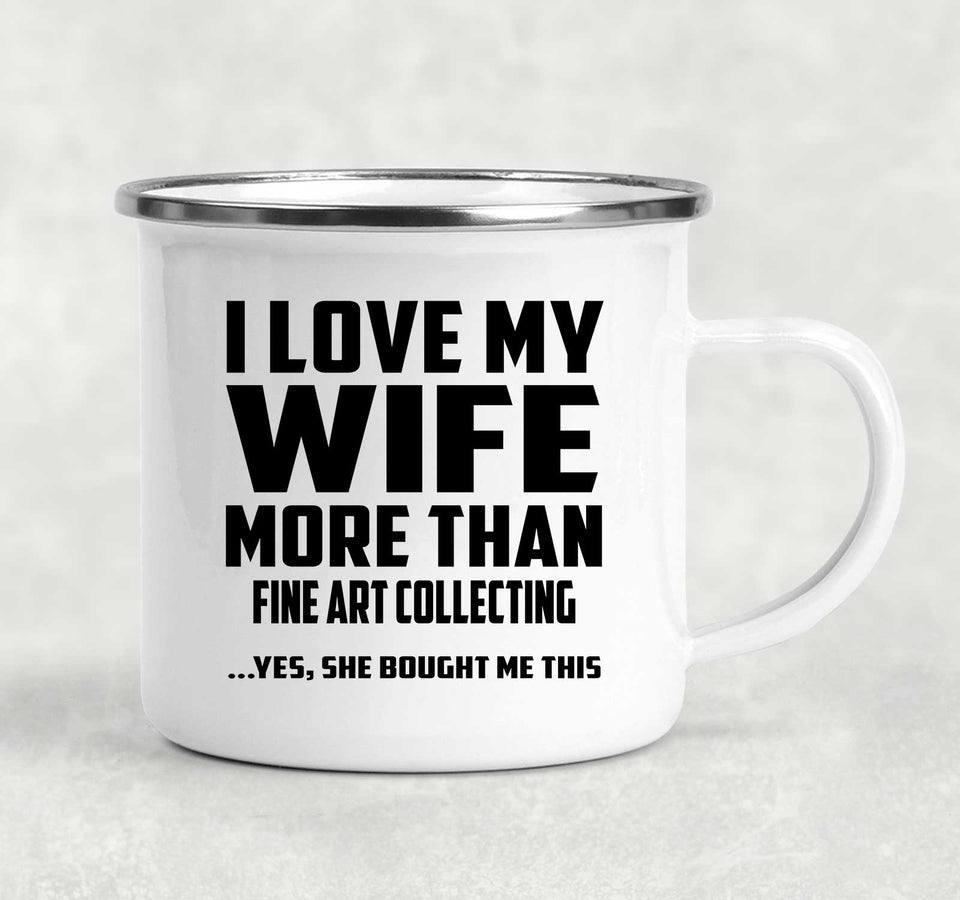 I Love My Wife More Than Fine Art Collecting - 12oz Camping Mug
