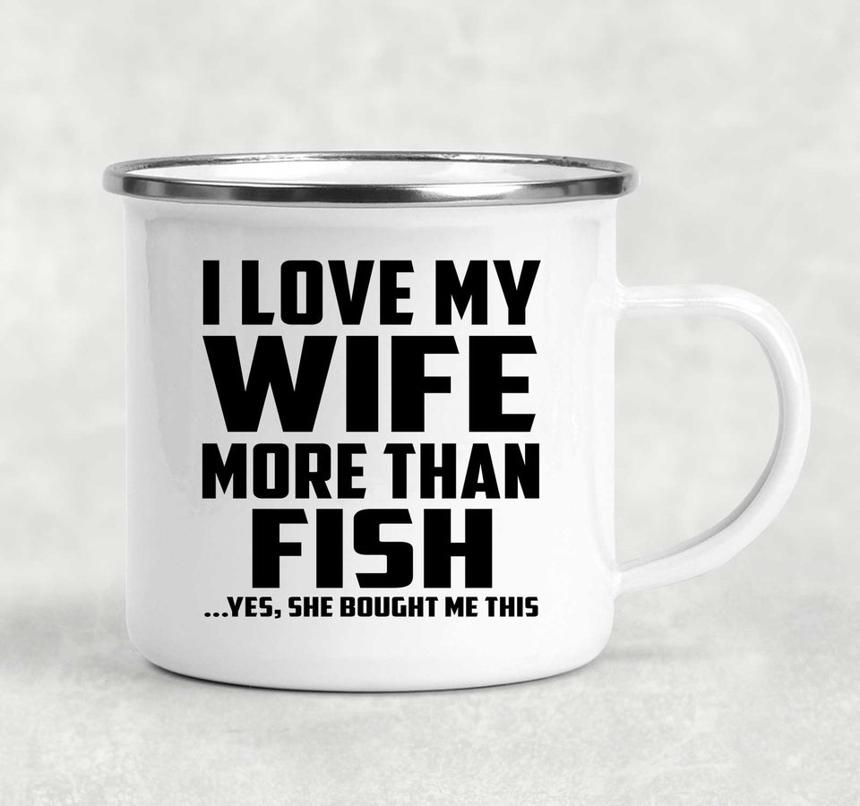 I Love My Wife More Than Fish - 12oz Camping Mug