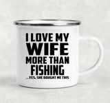 I Love My Wife More Than Fishing - 12oz Camping Mug