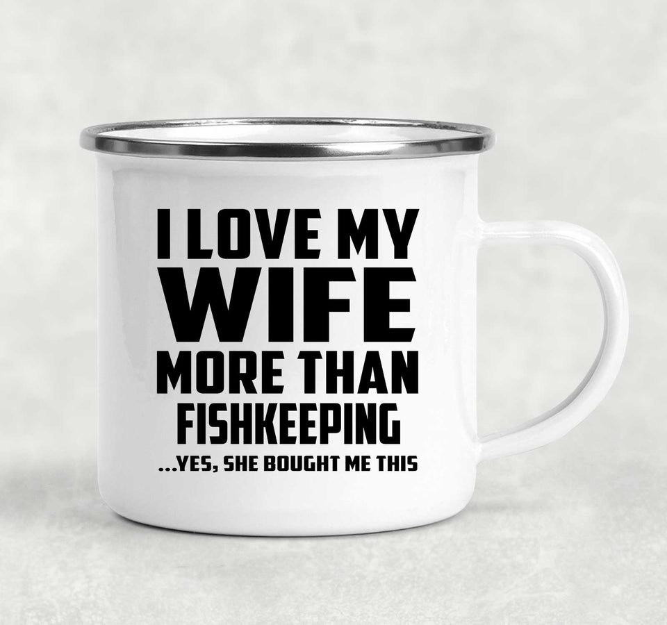I Love My Wife More Than Fishkeeping - 12oz Camping Mug