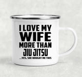 I Love My Wife More Than Jiu Jitsu - 12oz Camping Mug
