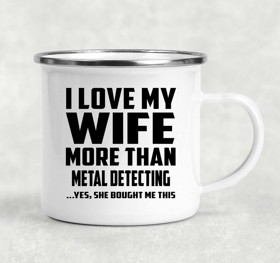 I Love My Wife More Than Metal Detecting - 12oz Camping Mug
